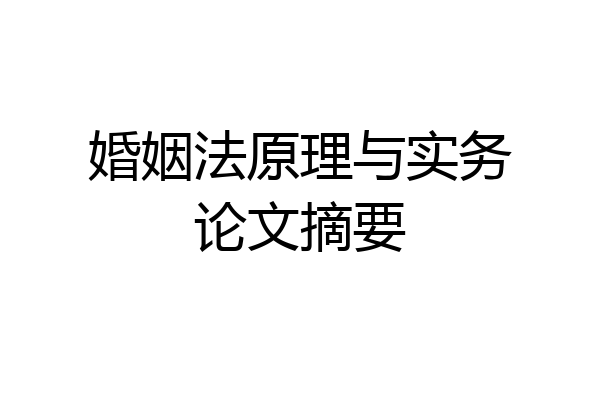 婚姻法原理与实务论文摘要