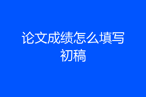 论文成绩怎么填写初稿