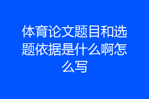 体育论文题目和选题依据是什么啊怎么写