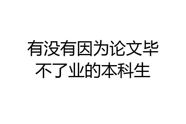 有没有因为论文毕不了业的本科生