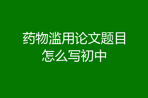 药物滥用论文题目怎么写初中