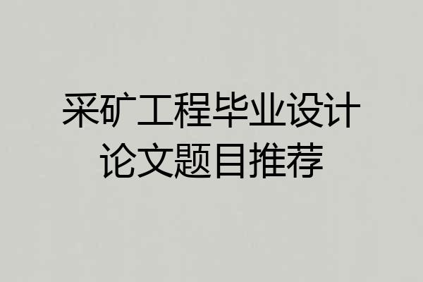 采矿工程毕业设计论文题目推荐