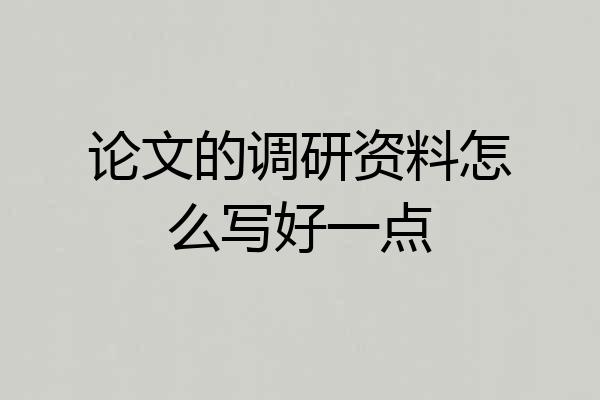 论文的调研资料怎么写好一点
