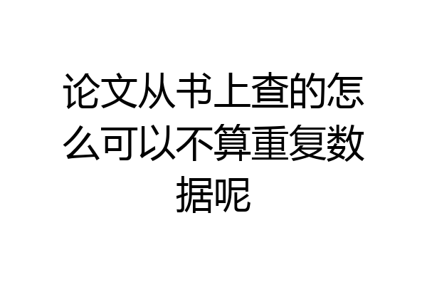 论文从书上查的怎么可以不算重复数据呢