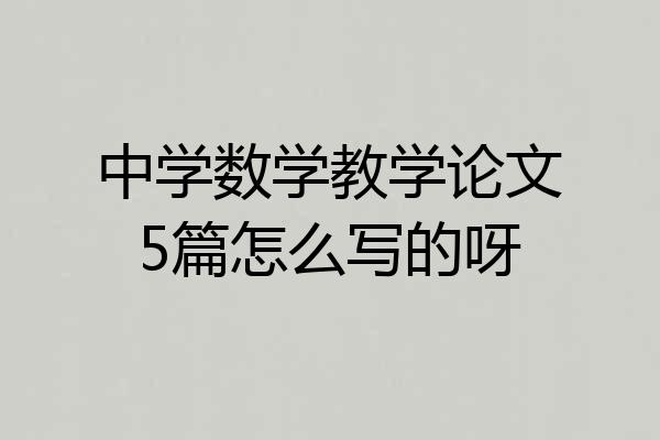 中学数学教学论文5篇怎么写的呀