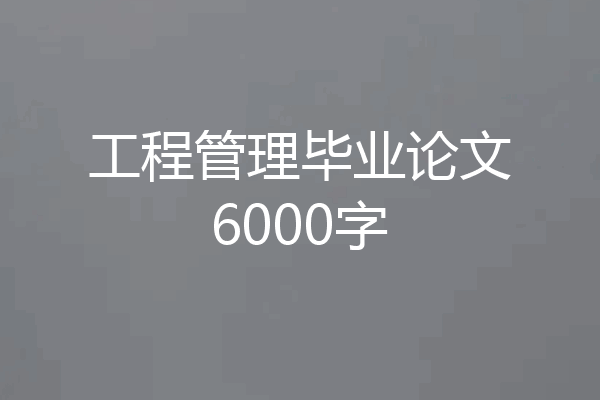 工程管理毕业论文6000字