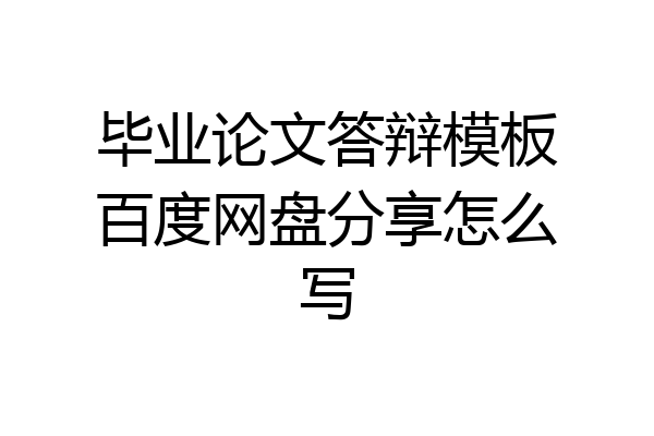 毕业论文答辩模板百度网盘分享怎么写