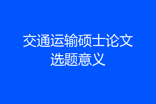 交通运输硕士论文选题意义