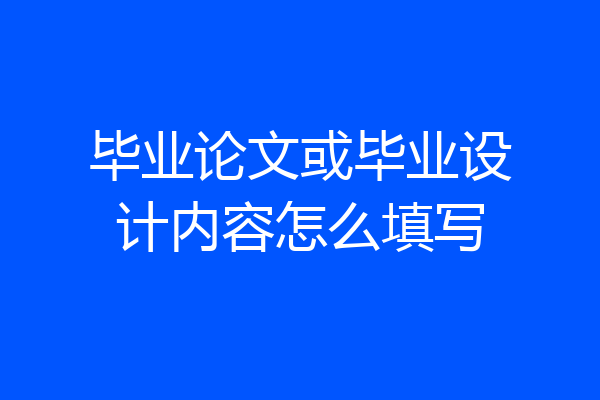 毕业论文或毕业设计内容怎么填写