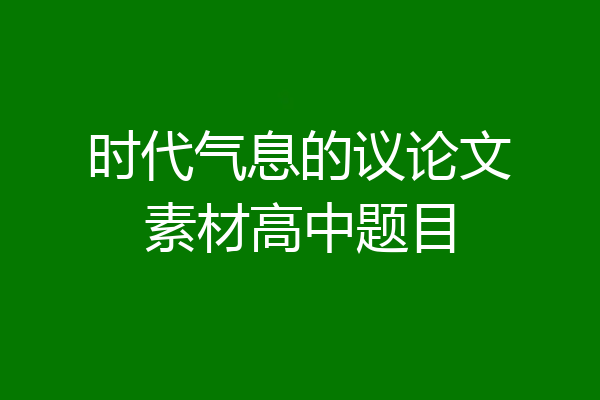 时代气息的议论文素材高中题目