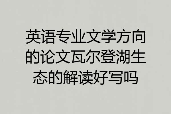 英语专业文学方向的论文瓦尔登湖生态的解读好写吗
