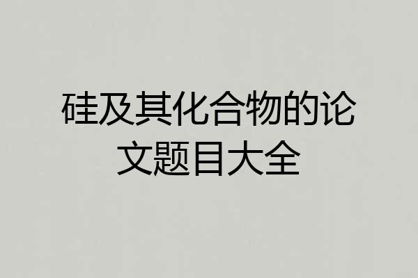硅及其化合物的论文题目大全