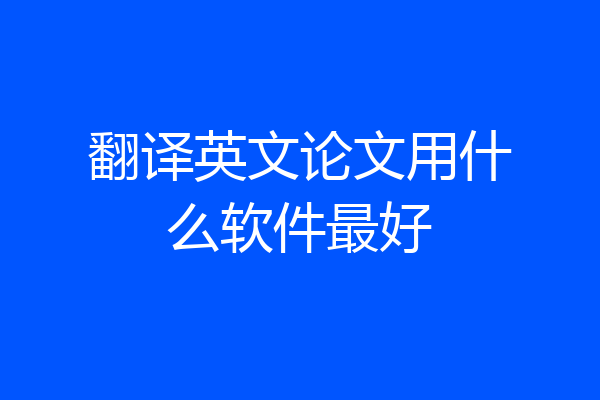 翻译英文论文用什么软件最好