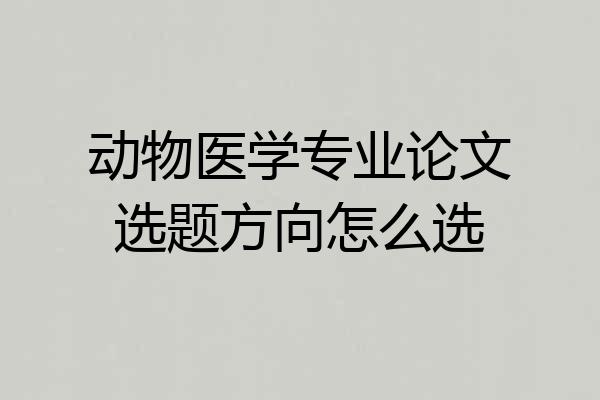 动物医学专业论文选题方向怎么选