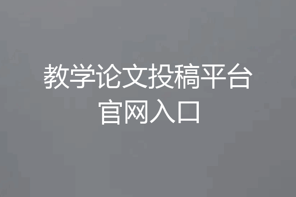 教学论文投稿平台官网入口