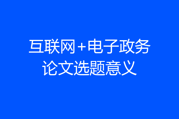 互联网+电子政务论文选题意义