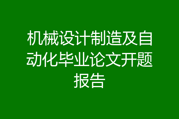 机械设计制造及自动化毕业论文开题报告