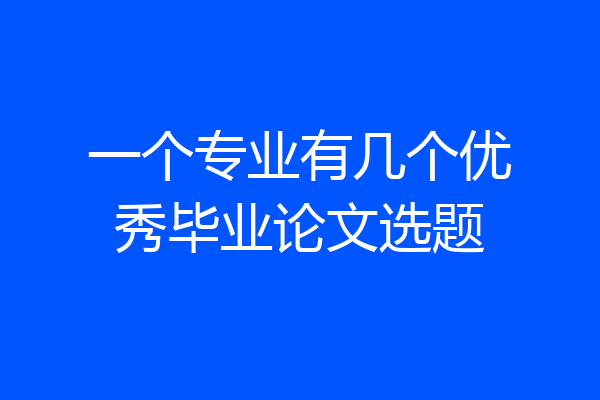 一个专业有几个优秀毕业论文选题