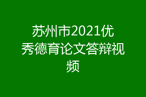 苏州市2021优秀德育论文答辩视频