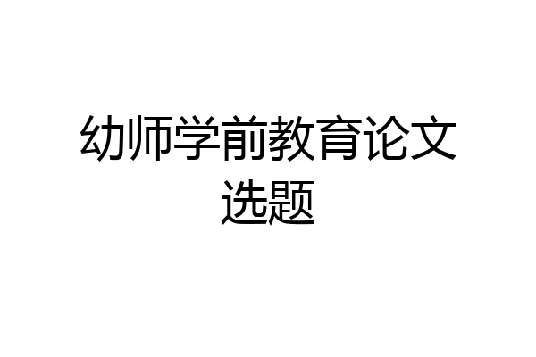 幼师学前教育论文选题