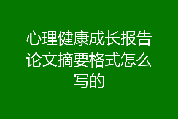 心理健康成长报告论文摘要格式怎么写的