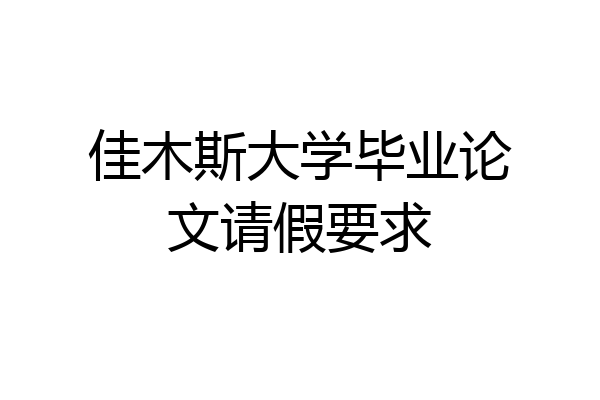 佳木斯大学毕业论文请假要求