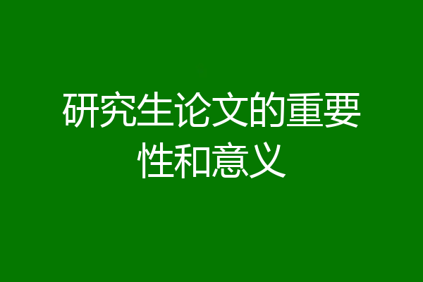 研究生论文的重要性和意义