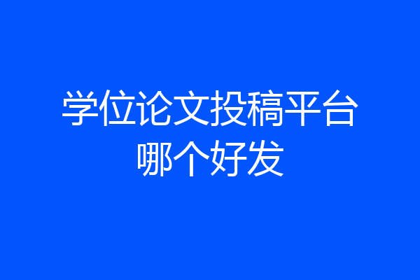 学位论文投稿平台哪个好发