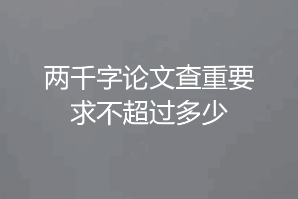 两千字论文查重要求不超过多少