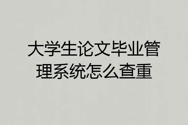 大学生论文毕业管理系统怎么查重