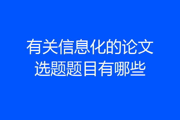 有关信息化的论文选题题目有哪些