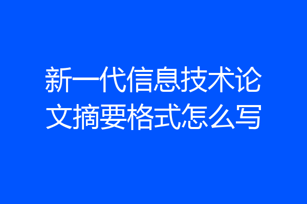 新一代信息技术论文摘要格式怎么写