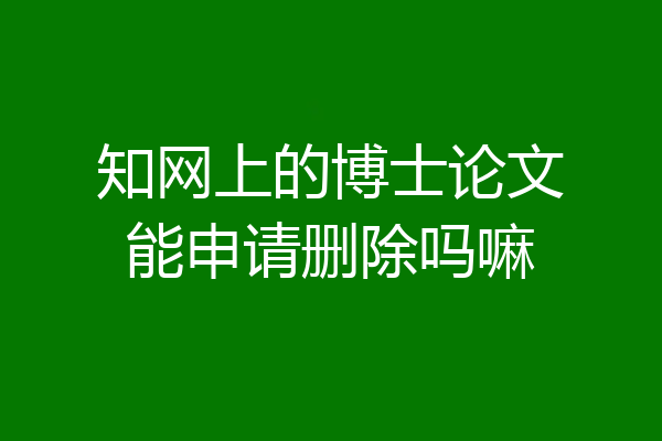 知网上的博士论文能申请删除吗嘛