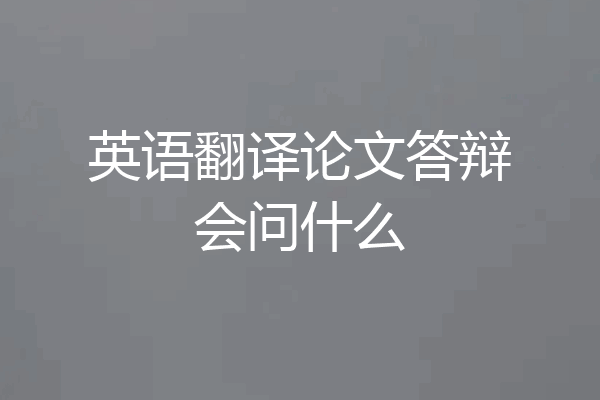 英语翻译论文答辩会问什么