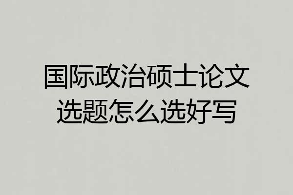 国际政治硕士论文选题怎么选好写