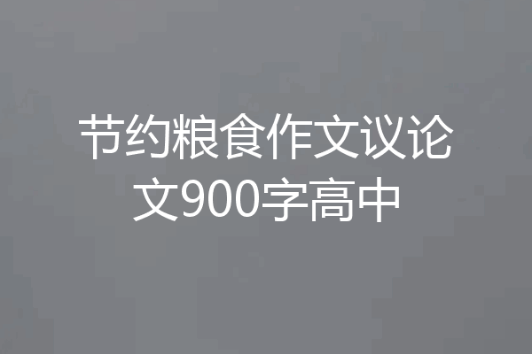 节约粮食作文议论文900字高中