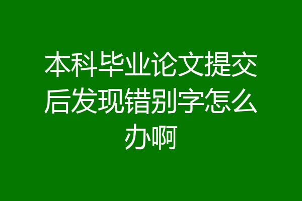 本科毕业论文提交后发现错别字怎么办啊