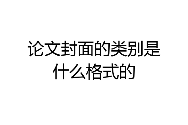 论文封面的类别是什么格式的