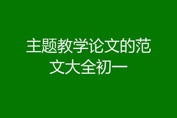主题教学论文的范文大全初一