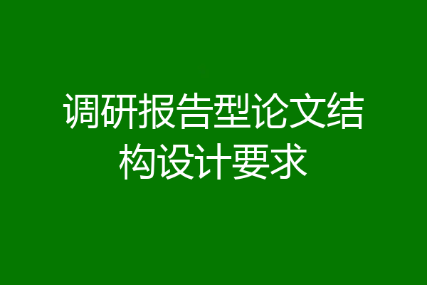 调研报告型论文结构设计要求