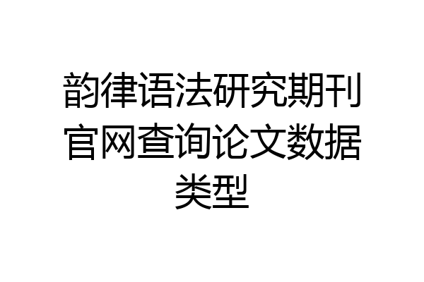 韵律语法研究期刊官网查询论文数据类型