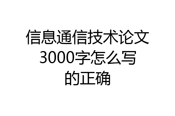 信息通信技术论文3000字怎么写的正确