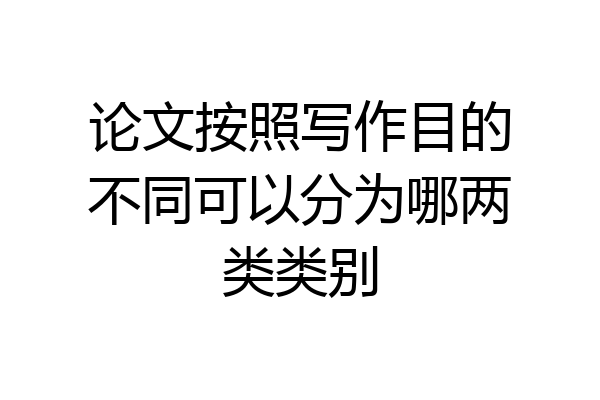 论文按照写作目的不同可以分为哪两类类别