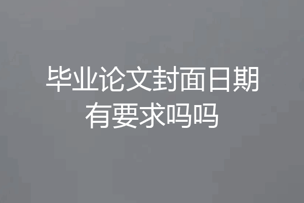 毕业论文封面日期有要求吗吗