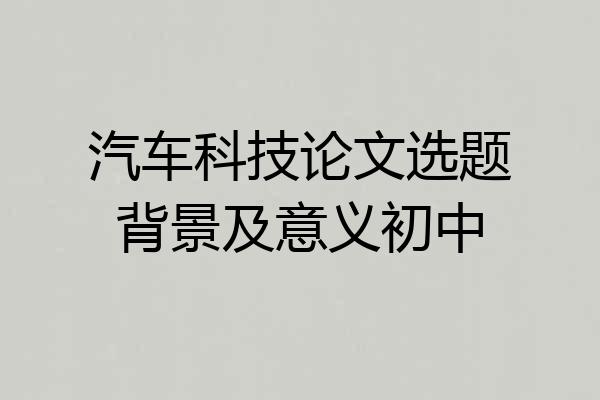 汽车科技论文选题背景及意义初中