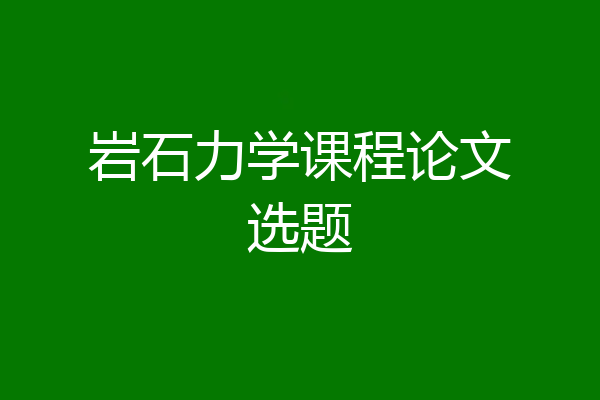岩石力学课程论文选题