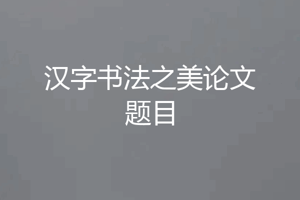 汉字书法之美论文题目
