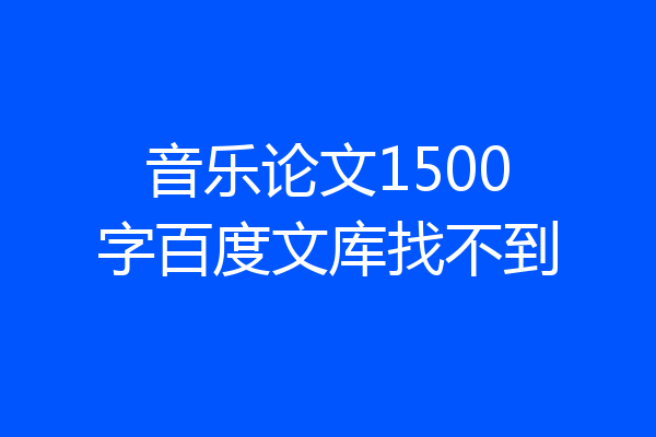音乐论文1500字百度文库找不到