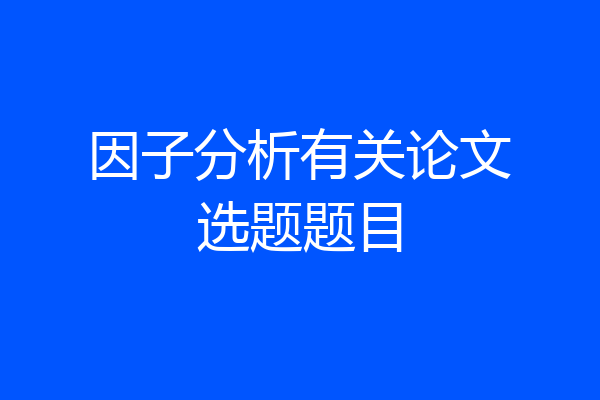 因子分析有关论文选题题目