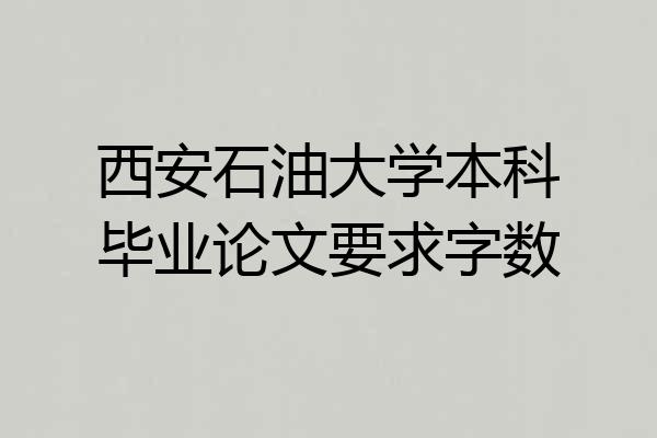 西安石油大学本科毕业论文要求字数